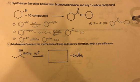 synthesize the ester below from ne and any 1 carbon compound 1C compounds Mger Mger THE OH b)Mechanism Compare the mechanism of Imine and Enamine formation. What is the difference OH NHCH 3 H30 CH3NH3