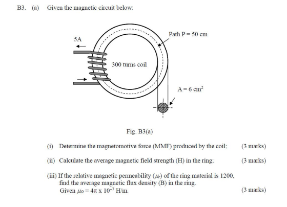 B3. (a) Given the magnetic circuit below: Path P= 50 cm 5A 300 turns coil A= 6 cm Fig. B3(a) (1) Determine the magnetomotive