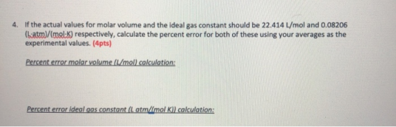 4. If the actual values for molar volume and the ideal gas constant should be 22.414 L/mol and 0.08206 (biatm)/(mol:K) respec