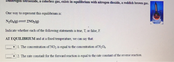 n tetraoxide, colorless gas, exists in equilibrium with nitrogen dioxide, a reddish brown gas. a One way to represent this eq
