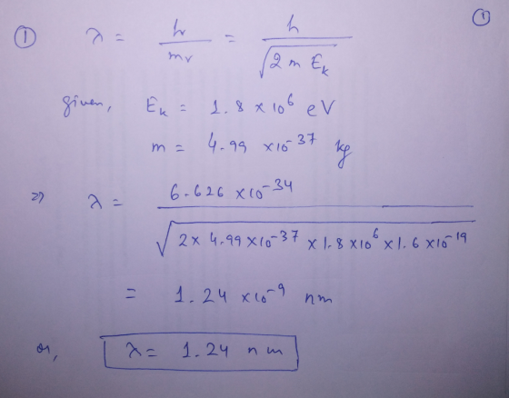 h mv given, (2 m Ek Eu = 1.8x106 eV 4.99 x16 37 kg 2) 6.626 X 16 -34 2 - √ 2 x 4,99 810-37 x 1,8 x108x1,6x1519 1.24 x 169 nm