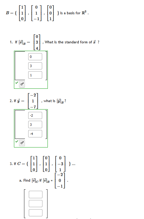 B= { (1) 41.0 } is a basis for R3. 1. IEB **E 3 What is the standard form of 7 ? 4 0 3 1 2 2. If y what is ÝB? -7 -2 3 -4 D 3