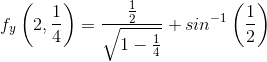 f_y\left ( 2,\frac{1}{4} \right )=\frac{\frac{1}{2}}{\sqrt{1-\frac{1}{4}}}+sin^{-1}\left ( \frac{1}{2} \right )