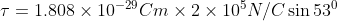 \tau = 1.808\times 10^{-29}Cm\times 2\times 10^{5}N/C\sin 53^{0}