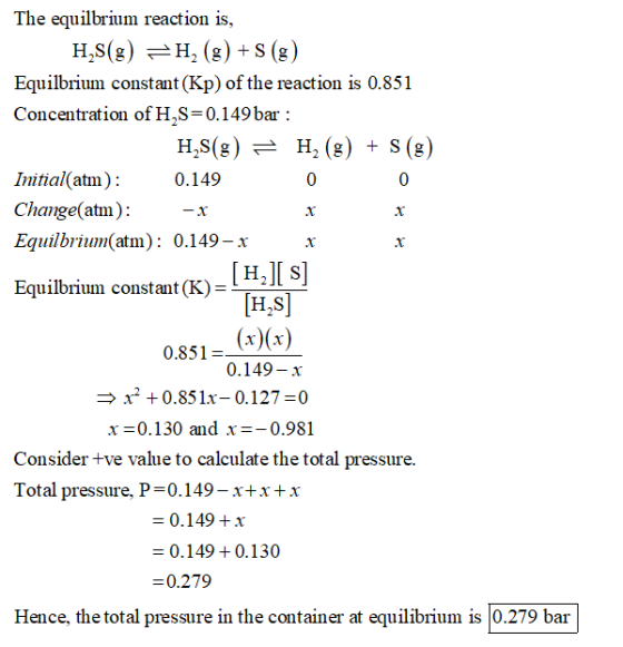 The equilbrium reaction is, H,S(g) =H2(g) +S (8) Equilbrium constant (Kp) of the reaction is 0.851 Concentration of H,S=0.149