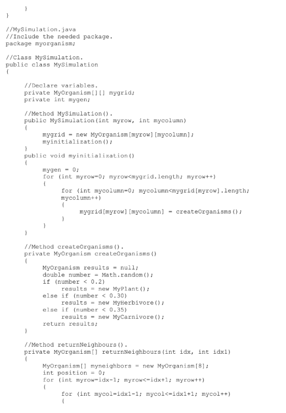 //MySimulation.java //Include the needed package. package myorganism; //class MySimulation. public class MySimulation //Decla