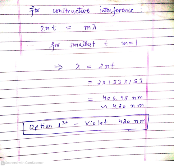 for constructive interference ant ma ma for smallest t F1 7 = ant = 2 x 1.33 X 153 4o 6.98 nm nude nm Violet 420 nm Option is