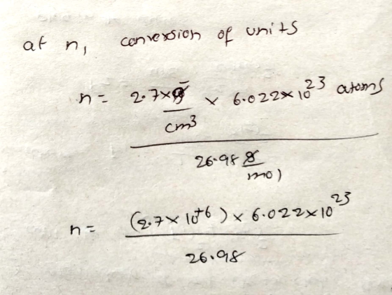 at n, concession of units n= 2.7x8 x 6.022x1,23 atoms cm3 23 26.988 mo) (2.7% lot6 ) x 6.022x10% 26.98