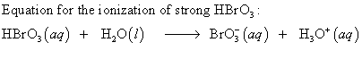 Equation for the ionization of strong HBrO нвю, (aq) + H20(1) -> Bros(aq) + H,0+ (aq)