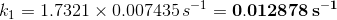 k_{1} =1.7321\times 0.007435\, s^{-1}=\mathbf{0.012878\, s^{-1}}