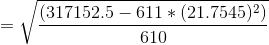 =\sqrt{\frac{(317152.5 - 611 *(21.7545)^2)}{610}}