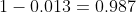 1-0.013=0.987
