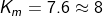 K_{m}=7.6\approx8