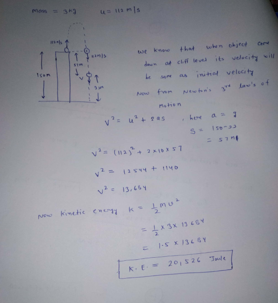 Moss = 3kg u= 112 mls i12 nls twe knov thet wwhen object core dno n at cliff level İts velocity will Cere s7m e u 1som Le sa