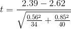 t = \frac{2.39-2.62}{\sqrt{\frac{0.56^{2}}{34} +\frac{0.85^{2}}{40}} }