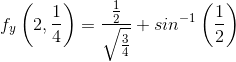 f_y\left ( 2,\frac{1}{4} \right )=\frac{\frac{1}{2}}{\sqrt{\frac{3}{4}}}+sin^{-1}\left ( \frac{1}{2} \right )