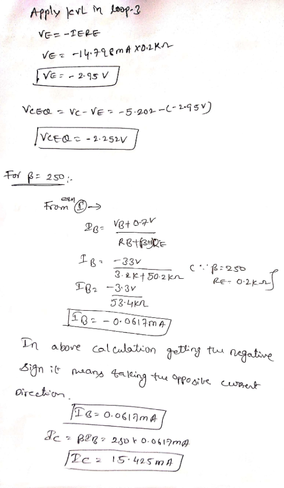 Apply KvL in loop-3 VES-IERE Vez -14.798m # x0.2K IVE = -2.95 V / VECVC-VES -5.202-01 VCE -2.252V For ß = 250:- From &B= VB +