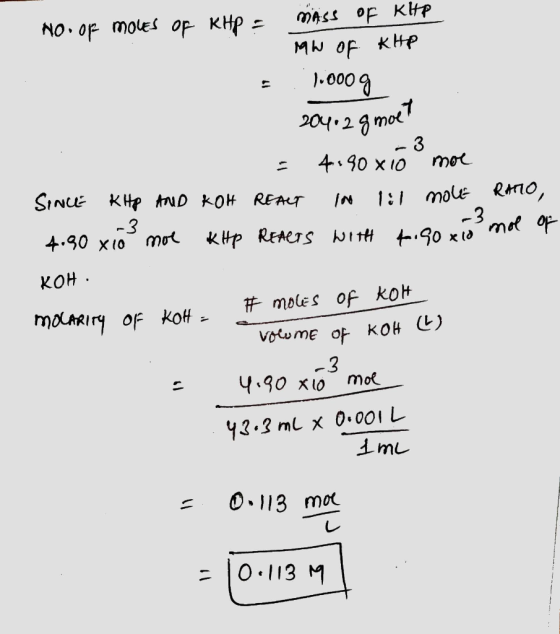 NO. OF MOLES OF KHP = mass of Kitp MW of kHP .1.0009 20412 g moet = 4.90x10 moe SINCE KHp AND KOH REACT IN lil mole RATIO, 4.