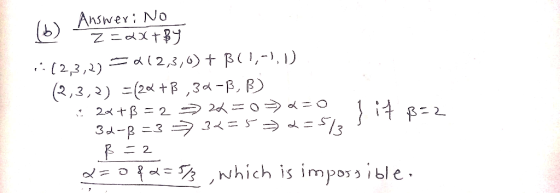 (b) Answer: No (6) ZE2x+By 5:12,3,2) = 212,3,0) + B(1,-1,1) (2,3,2) =(22+3,34-B, B) 22+ß = 2 -> 2 =0 > 2=0 1 Bit B=2 3d-ß =3