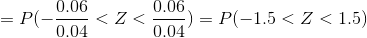 =P(-\frac{0.06}{0.04}<Z<\frac{0.06}{0.04})=P(-1.5<Z<1.5)