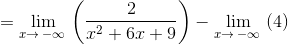 =\lim _{x\to \:-\infty \:}\left(\frac{2}{x^2+6x+9}\right)-\lim _{x\to \:-\infty \:}\left(4\right)