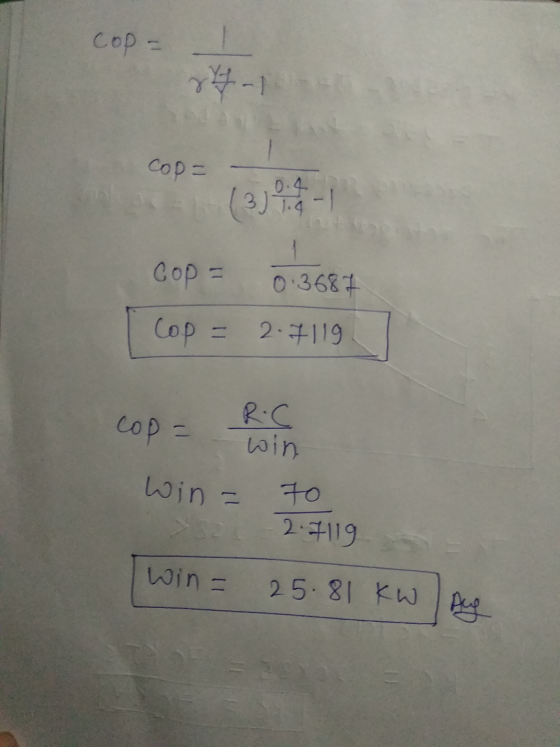 Cop- 74-1 Cop= (3)6-1 Cop= 0.3687 Cop = 2.7119 win cop = RC win = 70 2 2.7119 win = 25.81 kW)