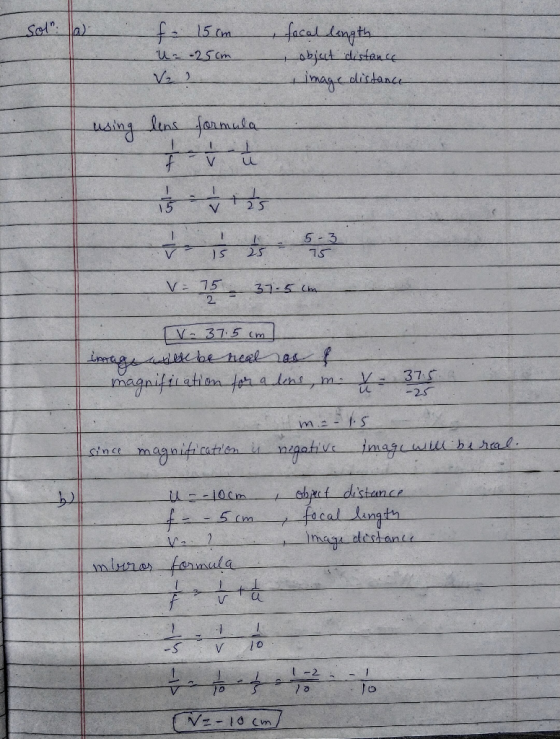 Sol: f. 15 cm U= -25cm , focal length , object distance image distance V22 using lens formula et te 1 -25 V = 15 - 37.5 cm [