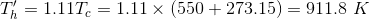 T_h'=1.11T_c=1.11\times (550+273.15)=911.8\,\,K