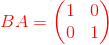 {\color{Red} BA=\begin{pmatrix}1&0\\ 0&1\end{pmatrix}}