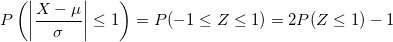 \small P\left ( \left | \frac{X-\mu}{\sigma} \right |\leq 1 \right ) = P(-1\leq Z\leq 1) = 2P(Z\leq 1)-1
