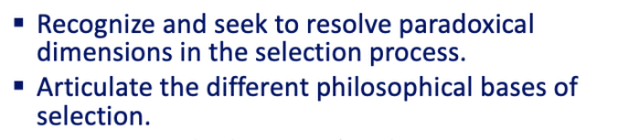 • Recognize and seek to resolve paradoxical dimensions in the selection process. · Articulate the different philosophical bas