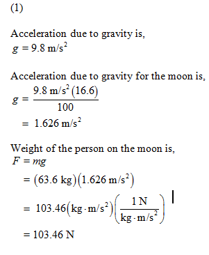 Acceleration due to gravity is, g-9.8 m/s Acceleration due to gravity for the moon is, 9.8 m/s (16.6) 8100 1.626 m/s Weight o