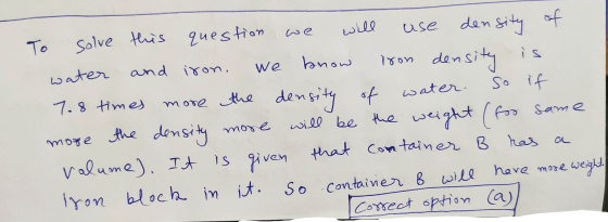 To solve this question we will use density of water and iron. We know iron density is 7.8 times more the density of water. So