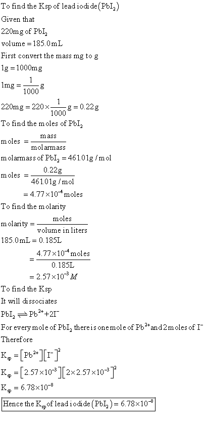 To find the Ksp of lead iodi de (PbIz) Given that 220mg of Pb12 volume = 185.0mL First convert the mass mg tog 1g = 1000mg Im