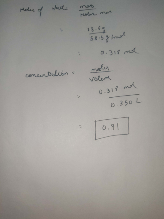 Moles of Nach mese sa mer 18.69 58.5 g hool : 0.318 nol concentrdion = noles volum 0.318 nol 0.350 L 0.91