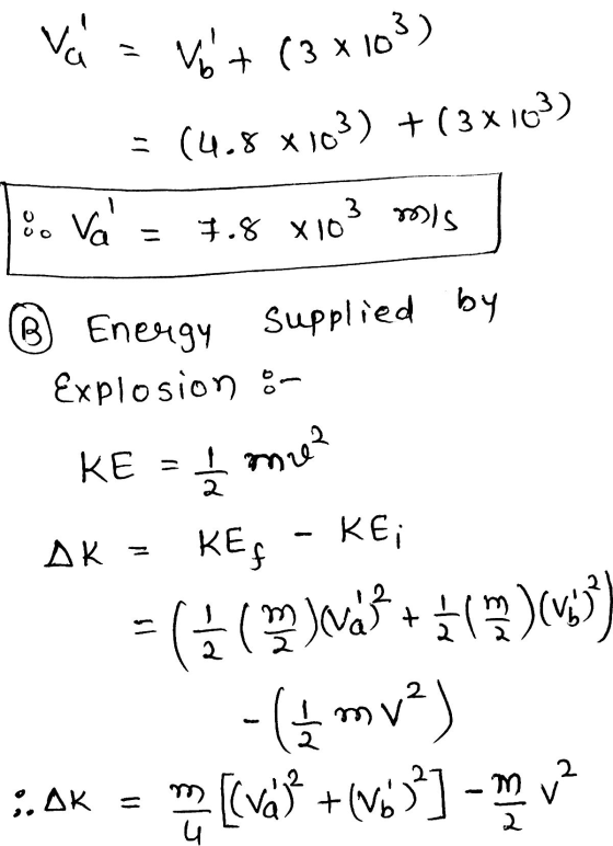 vá Vot (3x103) 103) + (3 x 103) = (4.8 x 10 3 val 7.8 x 10 Skee B) Energy Supplied by Explosion - KE = 1 me? KEf KE; = (( )wa