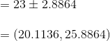 \\ =23 \pm 2.8864\\\\ =(20.1136, 25.8864)