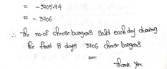 – 3705.94 22 - 3706 The no.of cheese busgeas sold each day during 3706 cheese burgeons The flast 8 days Thank you