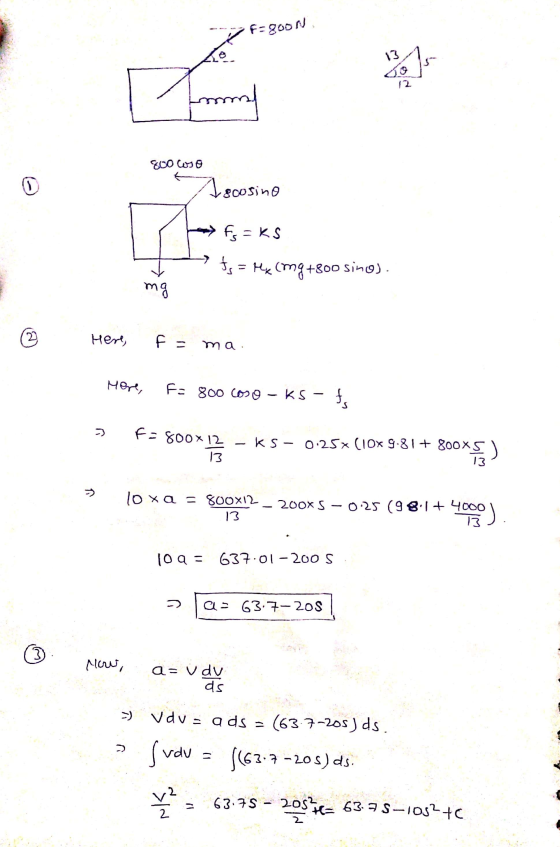 F=800N 13 Is 12 Imm 400w 0 Iscosino fs = KS ts = Hk (mg +800 sino). mg 2 Here, F = ma Here, Fo 800 coso KS- f f=800x12 Box 12