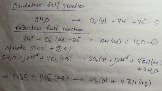 Oxidation half reaction 2H₂O → O₂ (gs + 4H+ + 4e - 0 Reduction half reaction 3H+ + O (aq) +3ē - OH loq) of Ho ® operate 0x +