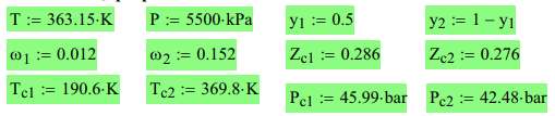 T := 363.15-K 1 : 0.012 Tel := 190.6. P:-5500-kPa yi :-0.5 Zoi := 0.286 Pel :=45.99. bar Y2:= 1 Zc2 0.276 Pe2:= 42.48-bar 6)2