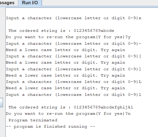 ssages Run I/O Input a character (lowercase letter or digit 0-9) The ordered string is : 0123456789abcde Do you want to re-ru
