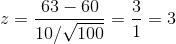 z =\frac{63-60 }{10 /\sqrt{100}}=\frac{3}{1}=3