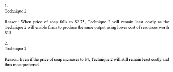 1. Technique 2 Reason: When price of soap falls to $2.75, Technique 2 will remain least costly as the Technique 2 will enable