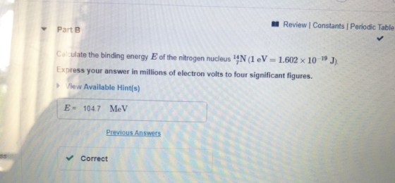 Review Constants Periodic Table Part B Calculate the binding energy E of the nitrogen nucleus 4N (1 eV = 1.602 x 10 19 J). Ex