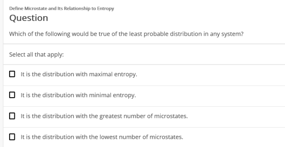 Define Microstate and Its Relationship to Entropy Question Which of the following would be true of the least probable distrib