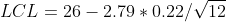 LCL = 26-2.79*0.22/\sqrt{12}