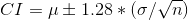 CI = \mu \pm 1.28*(\sigma/\sqrt{n})