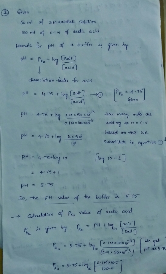 h Given 50 ml of 2 M Na acetate Solution 100 ml of 0.1M of acetic acid Formula for pH of a buffer is given by pH = Pira+ log