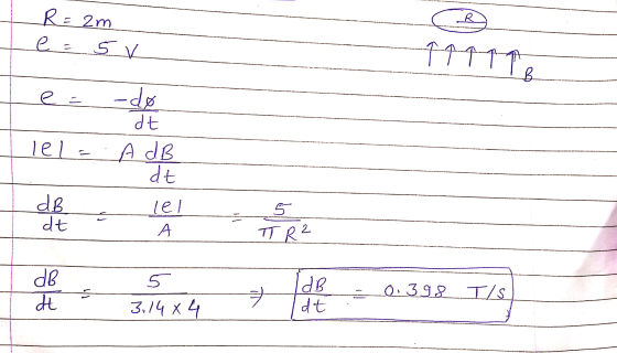 _R R=2m e = 5 v 1999 e = بولے ۔ dt lela A dB dt dB dt lel А 5 πR? dB dt 5 3.14 X 4 71 dB dt 0.398 I/S TAS